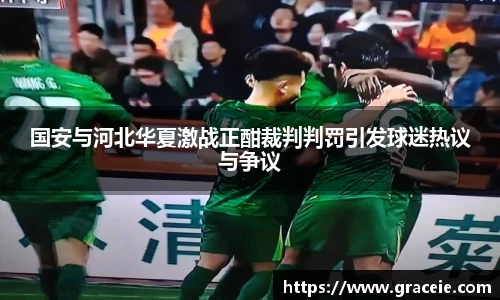 国安与河北华夏激战正酣裁判判罚引发球迷热议与争议
