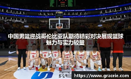 中国男篮迎战哥伦比亚队期待精彩对决展现篮球魅力与实力较量